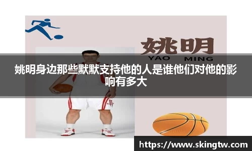 姚明身边那些默默支持他的人是谁他们对他的影响有多大