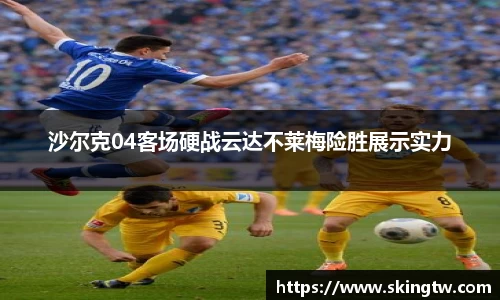 沙尔克04客场硬战云达不莱梅险胜展示实力