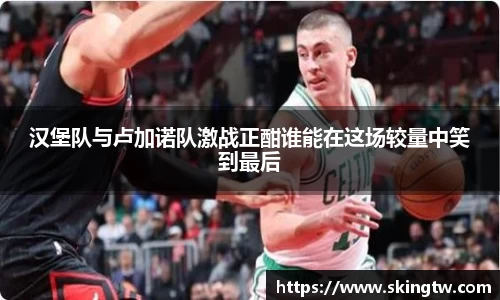 汉堡队与卢加诺队激战正酣谁能在这场较量中笑到最后