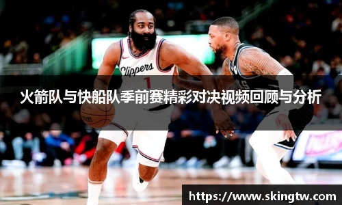 火箭队与快船队季前赛精彩对决视频回顾与分析