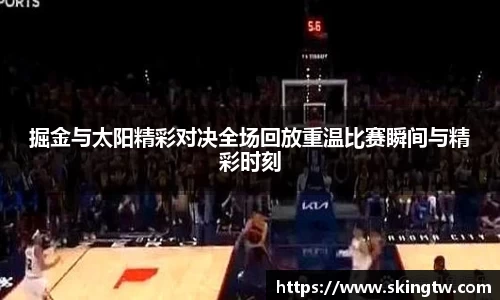 掘金与太阳精彩对决全场回放重温比赛瞬间与精彩时刻