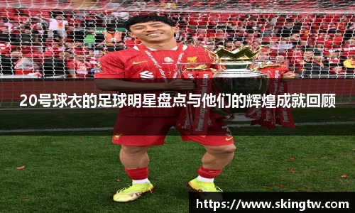 20号球衣的足球明星盘点与他们的辉煌成就回顾