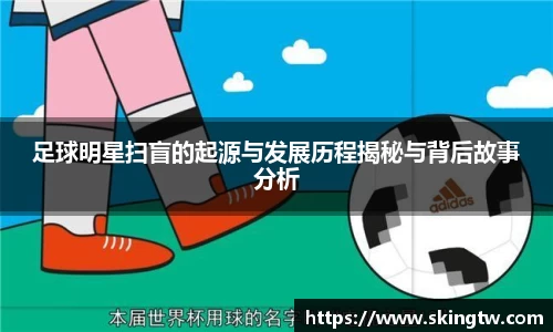 足球明星扫盲的起源与发展历程揭秘与背后故事分析